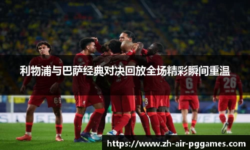 利物浦与巴萨经典对决回放全场精彩瞬间重温