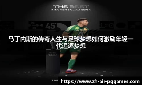 马丁内斯的传奇人生与足球梦想如何激励年轻一代追逐梦想
