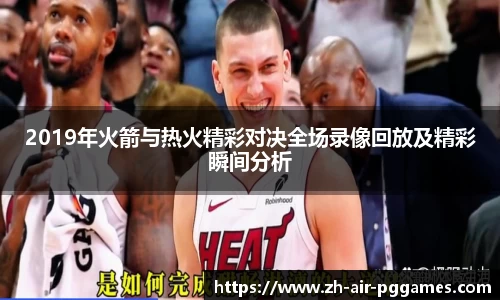 2019年火箭与热火精彩对决全场录像回放及精彩瞬间分析