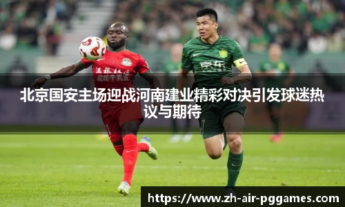 北京国安主场迎战河南建业精彩对决引发球迷热议与期待