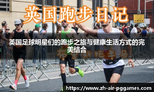 英国足球明星们的跑步之旅与健康生活方式的完美结合