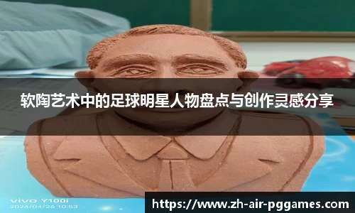 软陶艺术中的足球明星人物盘点与创作灵感分享